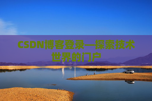 CSDN博客登录—探索技术世界的门户
